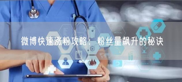 微博快速涨粉攻略：粉丝量飙升的秘诀
