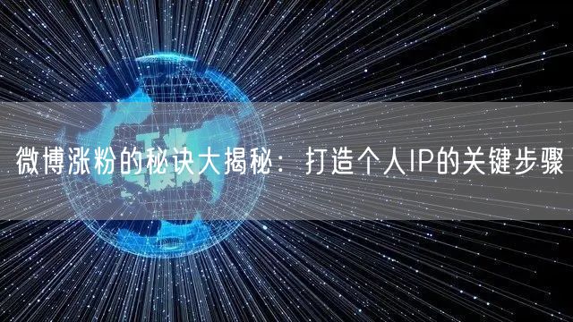 微博涨粉的秘诀大揭秘：打造个人IP的关键步骤