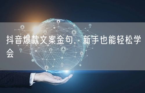 抖音爆款文案金句，新手也能轻松学会