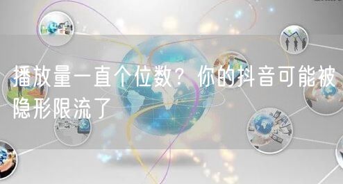 播放量一直个位数？你的抖音可能被隐形限流了