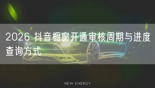 2026 抖音橱窗开通审核周期与进度查询方式