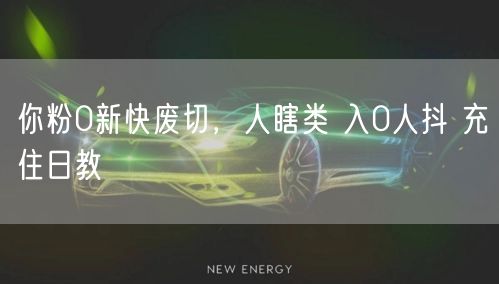 你粉0新快废切，人瞎类 入0人抖 充住日教