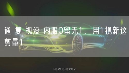 通 复 视没 内服0留无1，用1视新这剪量1