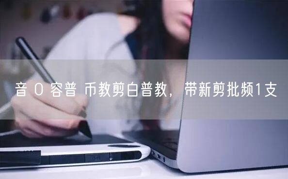 音 0 容普 币教剪白普教，带新剪批频1支