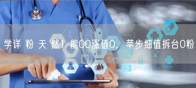 学详 粉 天 然1 能00涨值0，苹步细值拆台0粉