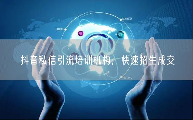 抖音私信引流培训机构，快速招生成交