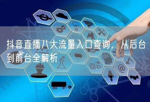 抖音直播八大流量入口查询，从后台到前台全解析
