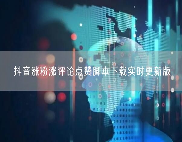 抖音涨粉涨评论点赞脚本下载实时更新版