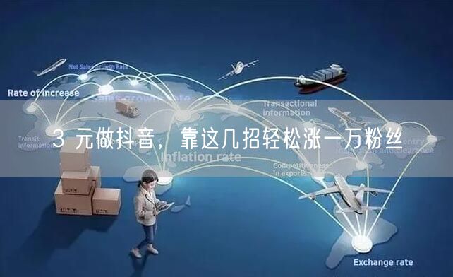 3 元做抖音，靠这几招轻松涨一万粉丝