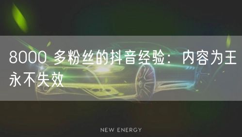 8000 多粉丝的抖音经验：内容为王永不失效