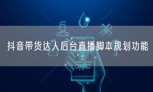 抖音带货达人后台直播脚本规划功能