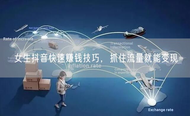 女生抖音快速赚钱技巧，抓住流量就能变现