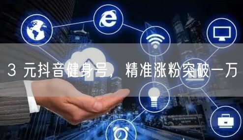 3 元抖音健身号，精准涨粉突破一万