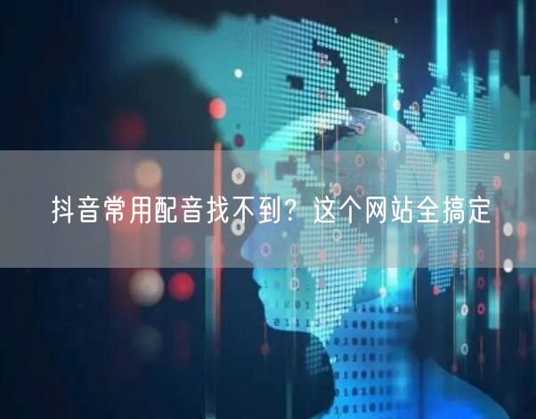 抖音常用配音找不到？这个网站全搞定