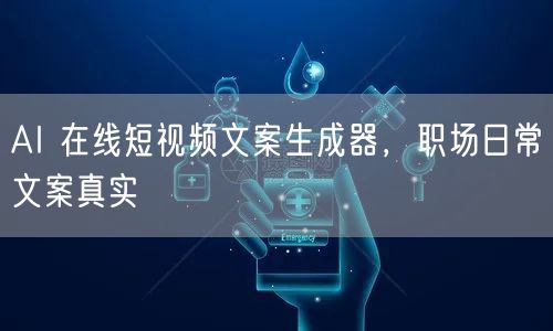 AI 在线短视频文案生成器，职场日常文案真实