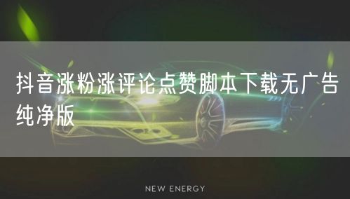 抖音涨粉涨评论点赞脚本下载无广告纯净版