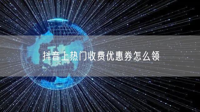 抖音上热门收费优惠券怎么领