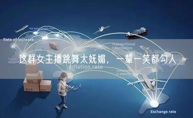 这群女主播跳舞太妩媚，一颦一笑都勾人
