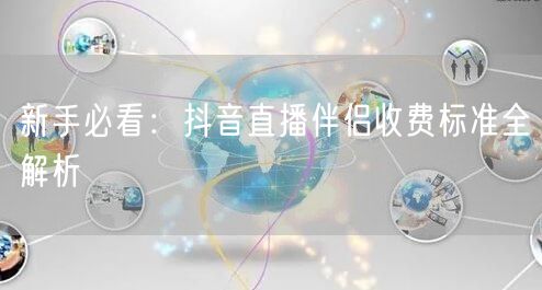 新手必看：抖音直播伴侣收费标准全解析
