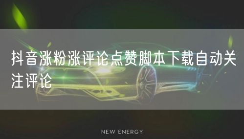抖音涨粉涨评论点赞脚本下载自动关注评论