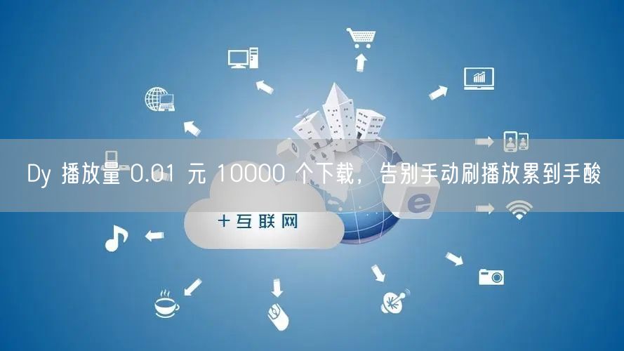 Dy 播放量 0.01 元 10000 个下载，告别手动刷播放累到手酸