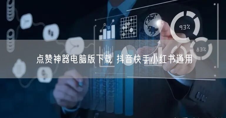 点赞神器电脑版下载 抖音快手小红书通用