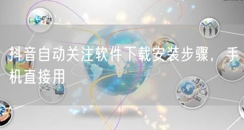 抖音自动关注软件下载安装步骤，手机直接用