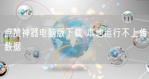 点赞神器电脑版下载 本地运行不上传数据