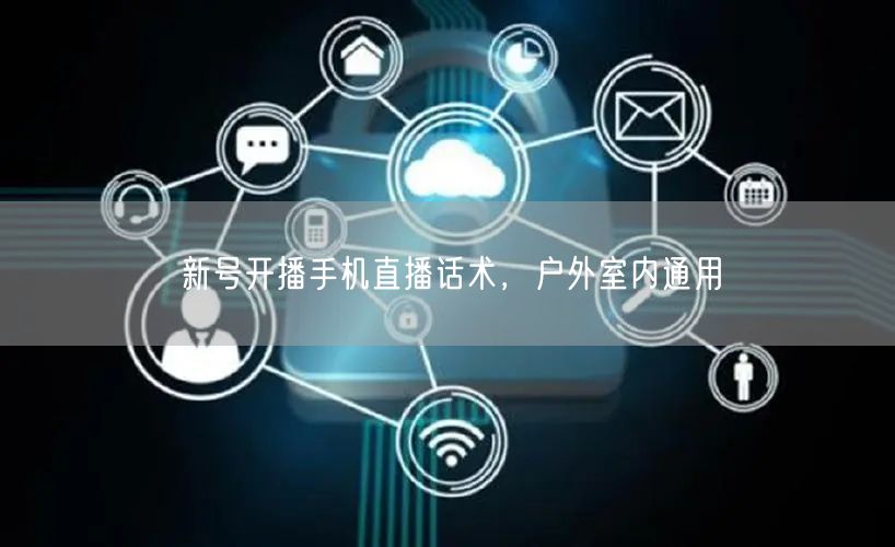 新号开播手机直播话术，户外室内通用
