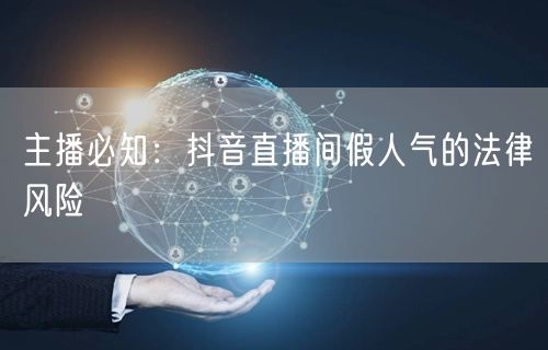 主播必知：抖音直播间假人气的法律风险