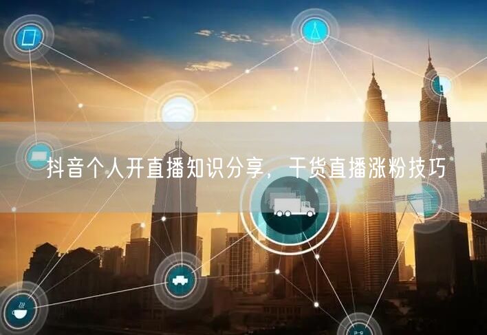 抖音个人开直播知识分享，干货直播涨粉技巧