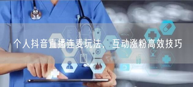 个人抖音直播连麦玩法，互动涨粉高效技巧