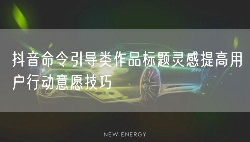 抖音命令引导类作品标题灵感提高用户行动意愿技巧