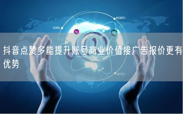 抖音点赞多能提升账号商业价值接广告报价更有优势
