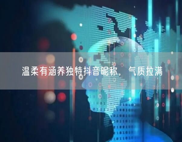 温柔有涵养独特抖音昵称，气质拉满