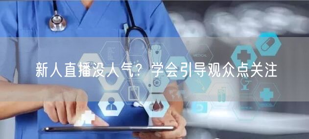 新人直播没人气？学会引导观众点关注