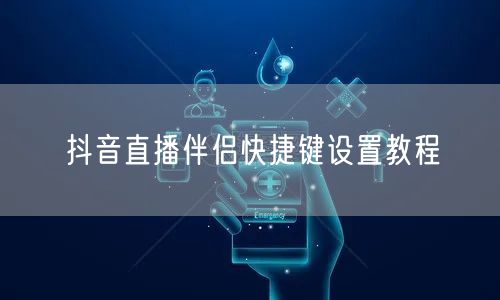 抖音直播伴侣快捷键设置教程