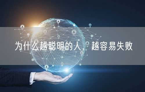 为什么越聪明的人，越容易失败