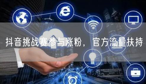 抖音挑战赛参与涨粉，官方流量扶持