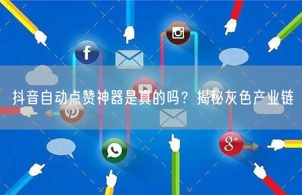 抖音自动点赞神器是真的吗？揭秘灰色产业链