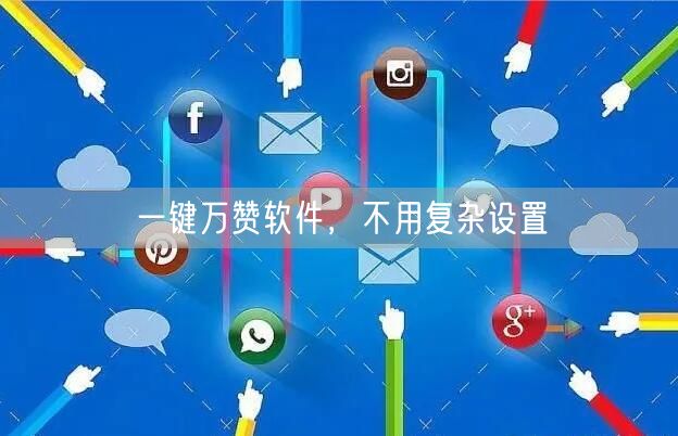 一键万赞软件，不用复杂设置