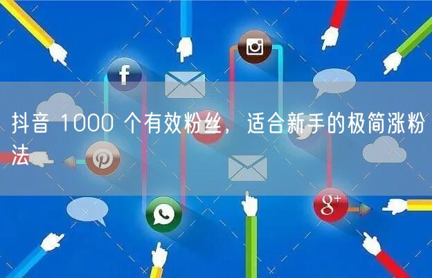 抖音 1000 个有效粉丝，适合新手的极简涨粉法