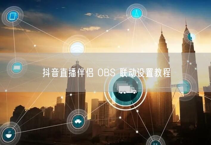抖音直播伴侣 OBS 联动设置教程