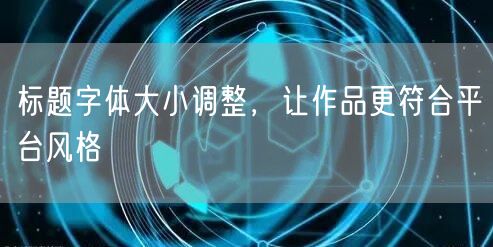 标题字体大小调整，让作品更符合平台风格