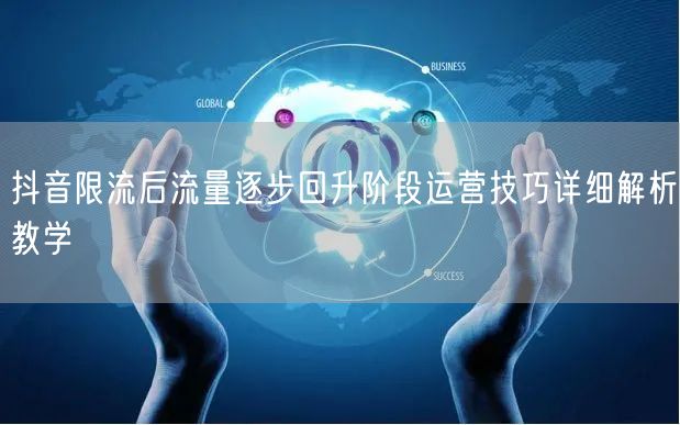 抖音限流后流量逐步回升阶段运营技巧详细解析教学
