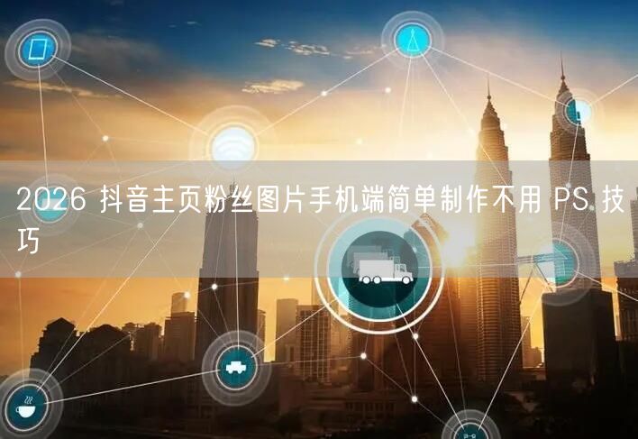 2026 抖音主页粉丝图片手机端简单制作不用 PS 技巧