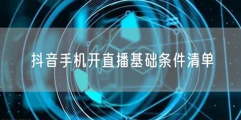 抖音手机开直播基础条件清单