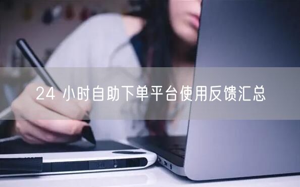 24 小时自助下单平台使用反馈汇总