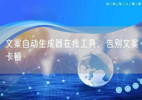 文案自动生成器在线工具，告别文案卡顿