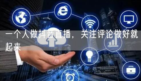 一个人做抖音直播，关注评论做好就起来